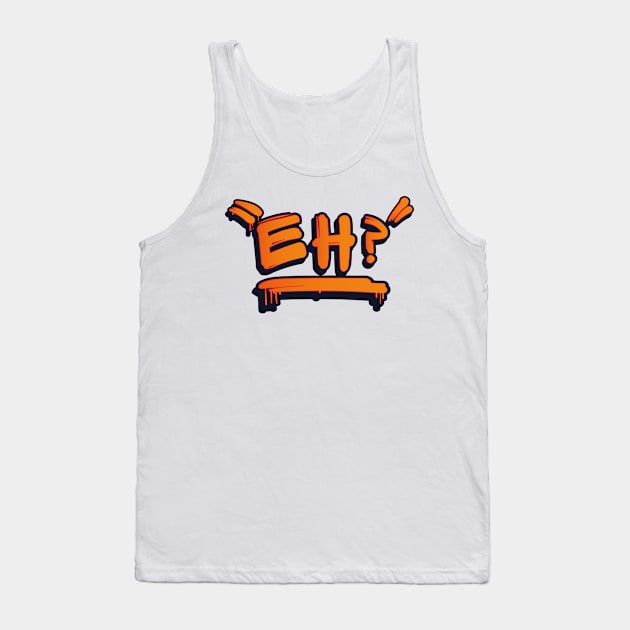 Eh? Tank Top by bluerockproducts